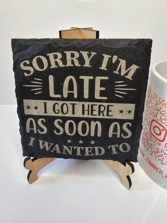 Slate “Sorry I’m Late, I Got Here As Soon As I Wanted To” Engraved